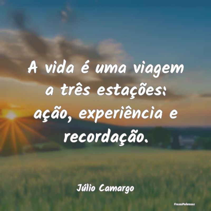 A vida é uma viagem a três estações: ação, e...