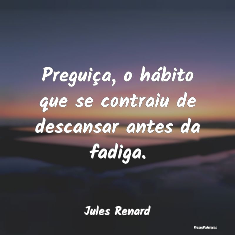 Preguiça, o hábito que se contraiu de descansar ...