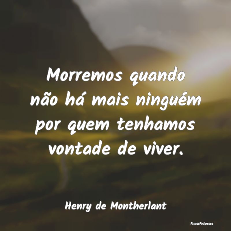 Morremos quando não há mais ninguém por quem te...