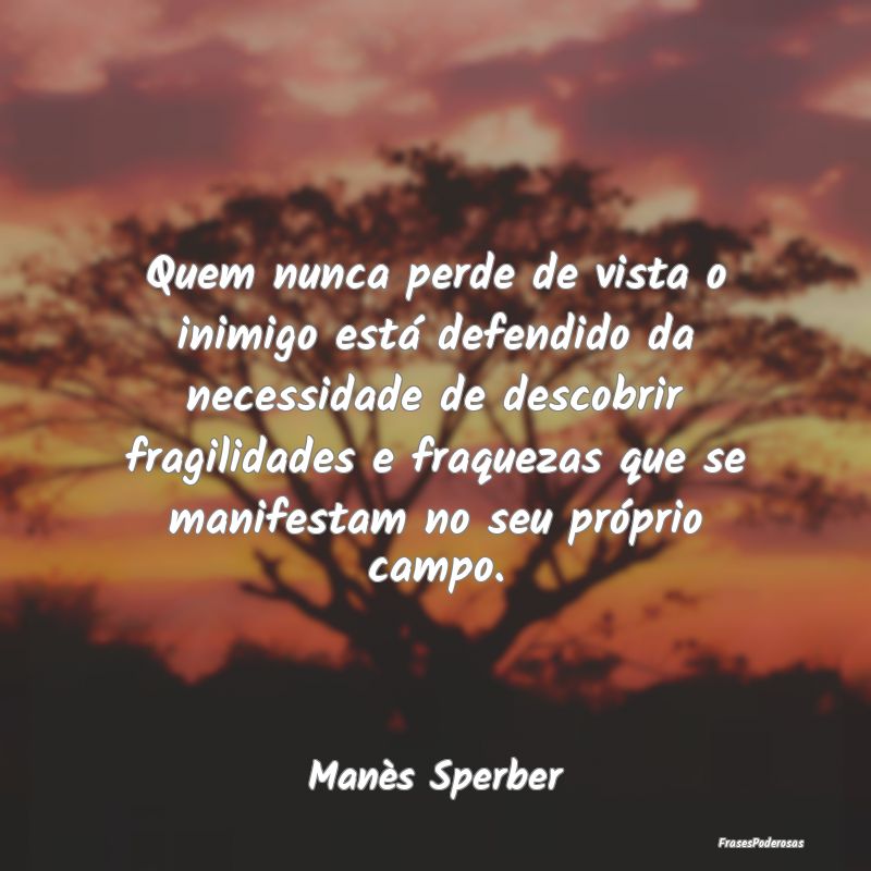 Quem nunca perde de vista o inimigo está defendid... Quem nunca perde de vista o inimigo está defendid...