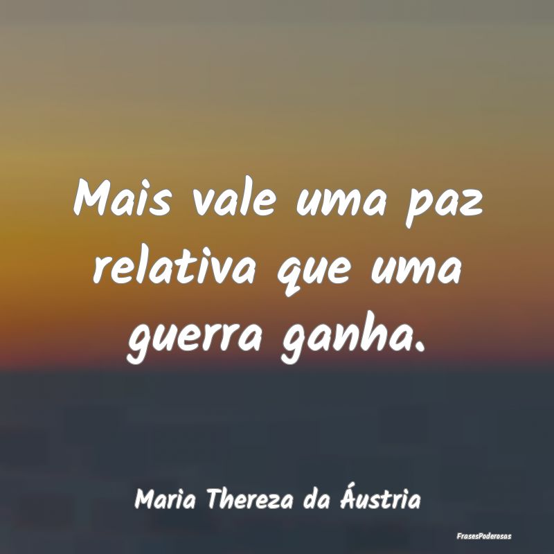 Mais vale uma paz relativa que uma guerra ganha....