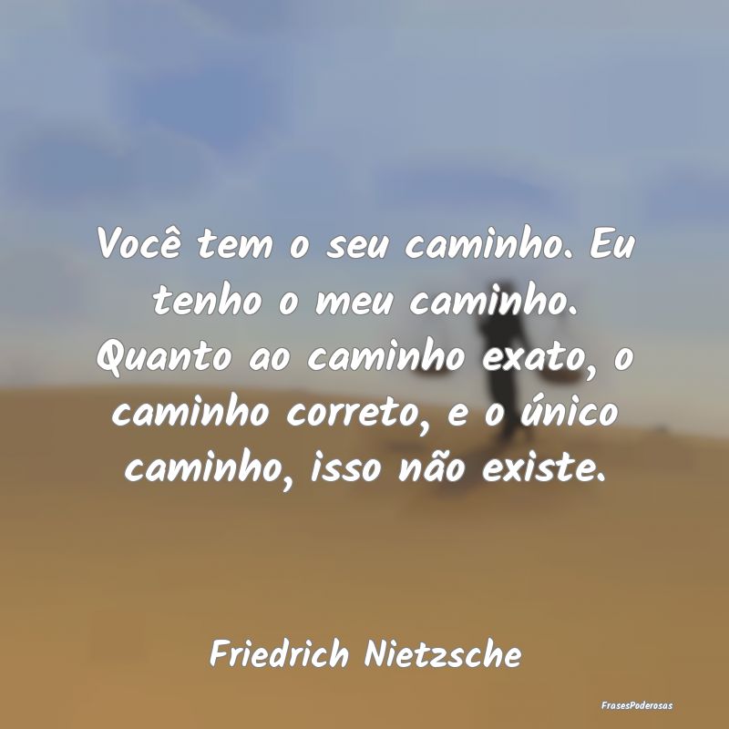 Você tem o seu caminho. Eu tenho o meu caminho. Q... Você tem o seu caminho. Eu tenho o meu caminho. Q...