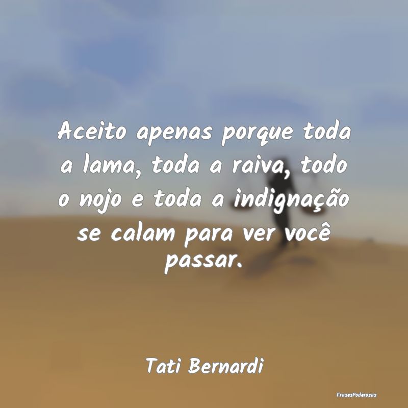 Aceito apenas porque toda a lama, toda a raiva, to... Aceito apenas porque toda a lama, toda a raiva, to...