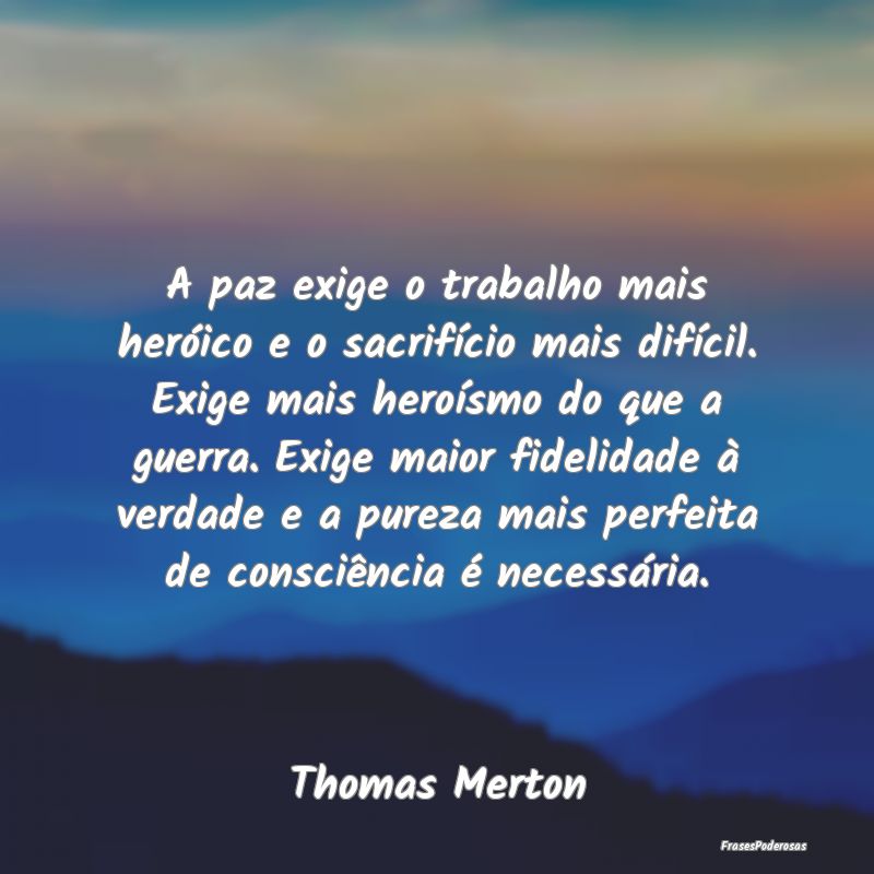 A paz exige o trabalho mais heróico e o sacrifíc... A paz exige o trabalho mais heróico e o sacrifíc...