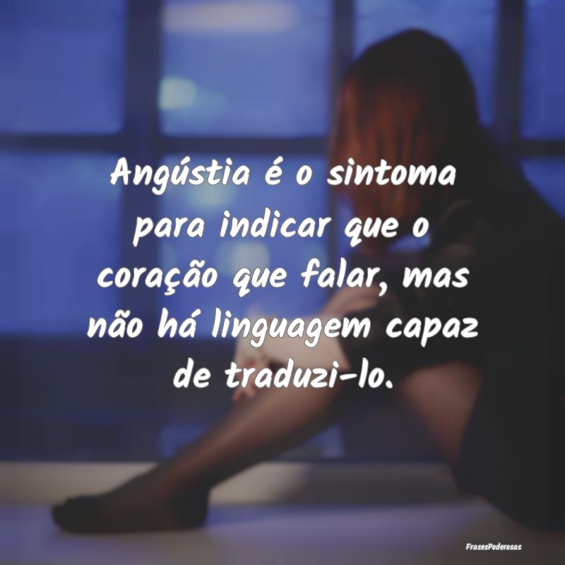 Angústia é o sintoma para indicar que o coraçã... Angústia é o sintoma para indicar que o coraçã...