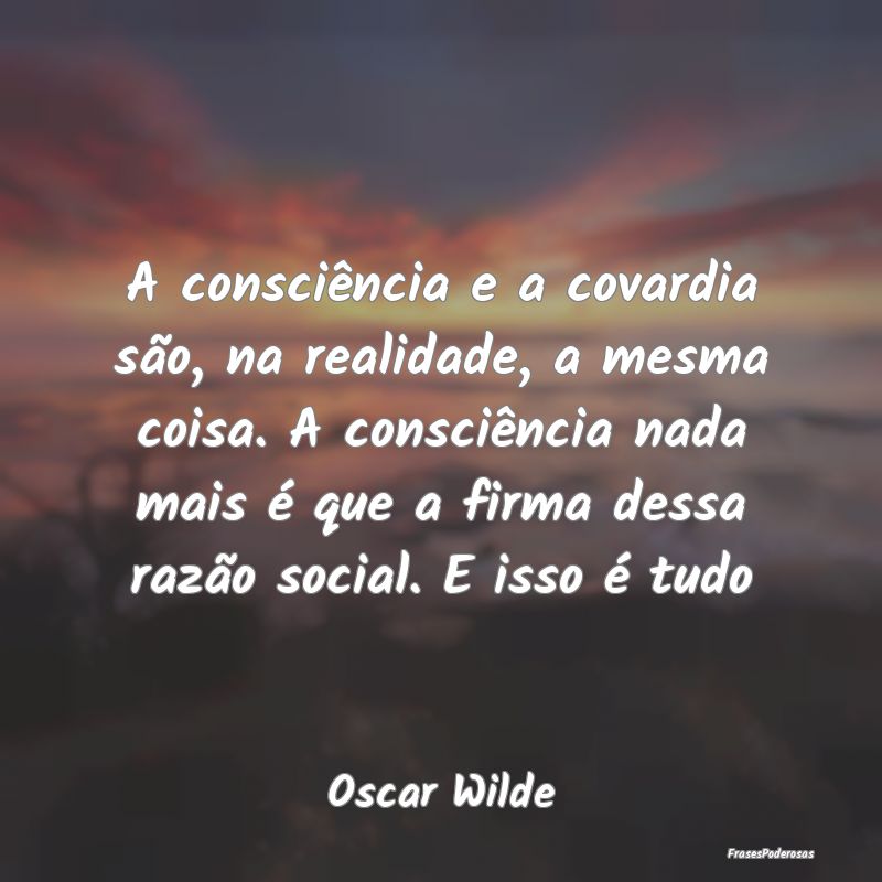 A consciência e a covardia são, na realidade, a ... A consciência e a covardia são, na realidade, a ...