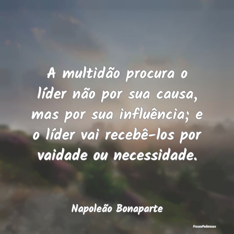 A multidão procura o líder não por sua causa, m... A multidão procura o líder não por sua causa, m...