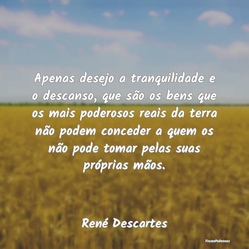 Apenas desejo a tranquilidade e o descanso, que s... Apenas desejo a tranquilidade e o descanso, que s...