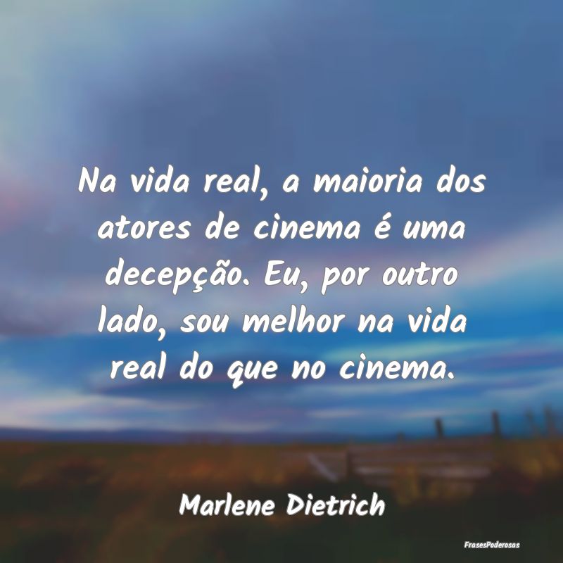 Frases de Decepção - Na vida real, a maioria dos atores de cinema é um...