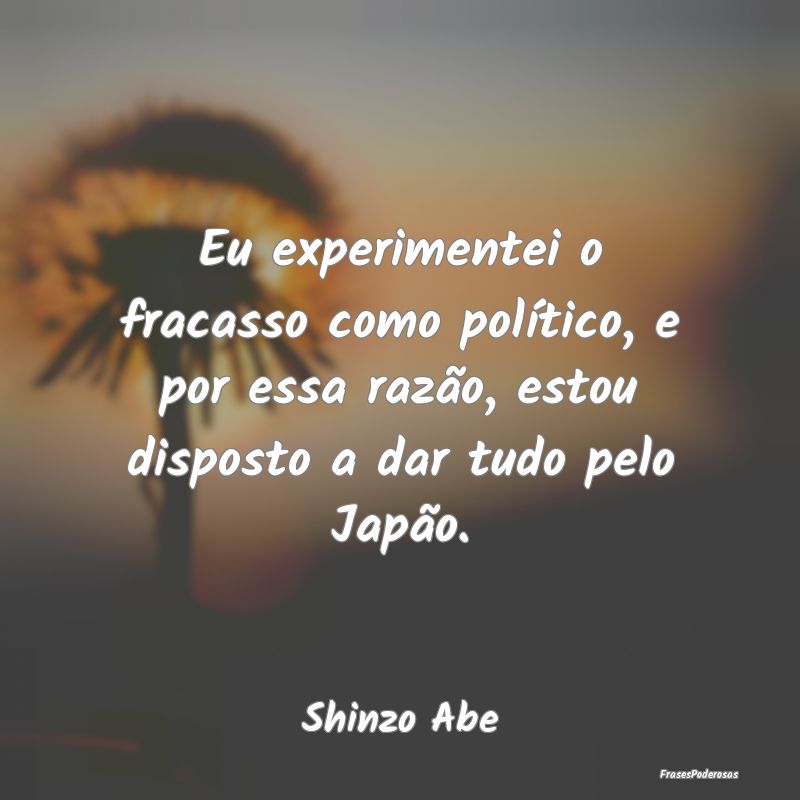 Eu experimentei o fracasso como político, e por e... Eu experimentei o fracasso como político, e por e...