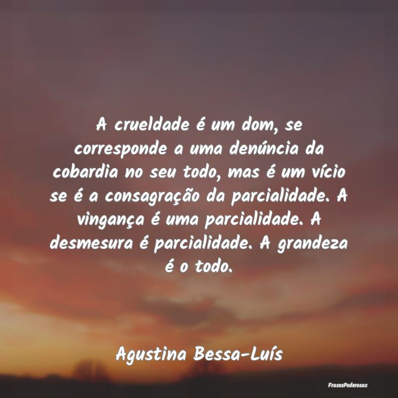 A crueldade é um dom, se corresponde a uma denún... A crueldade é um dom, se corresponde a uma denún...