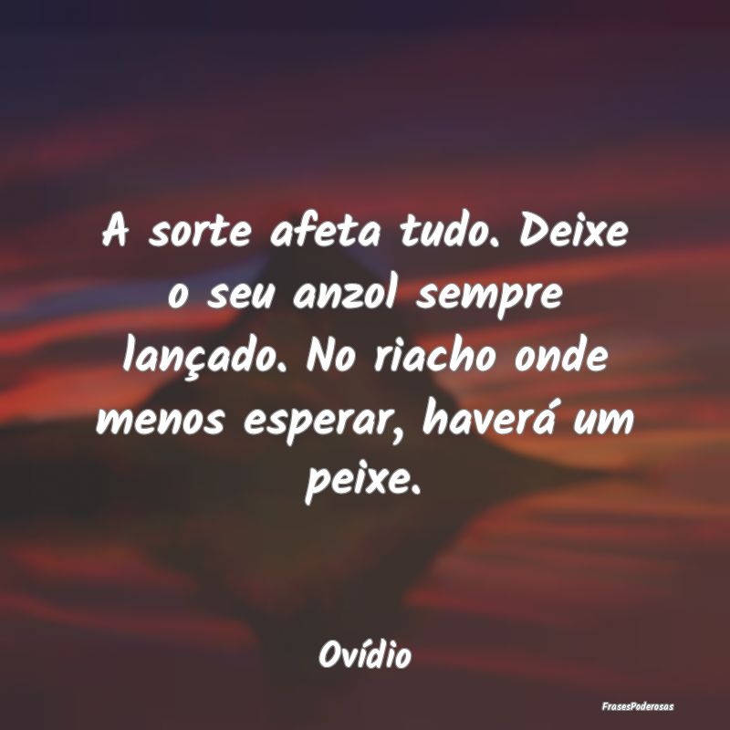 A sorte afeta tudo. Deixe o seu anzol sempre lanç... A sorte afeta tudo. Deixe o seu anzol sempre lanç...