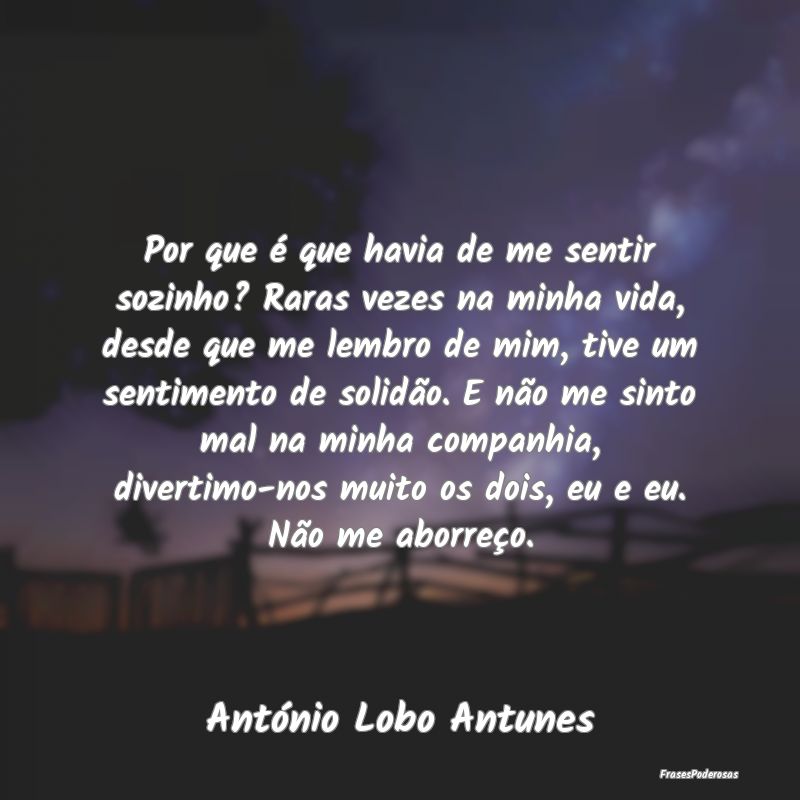 Por que é que havia de me sentir sozinho? Raras v...