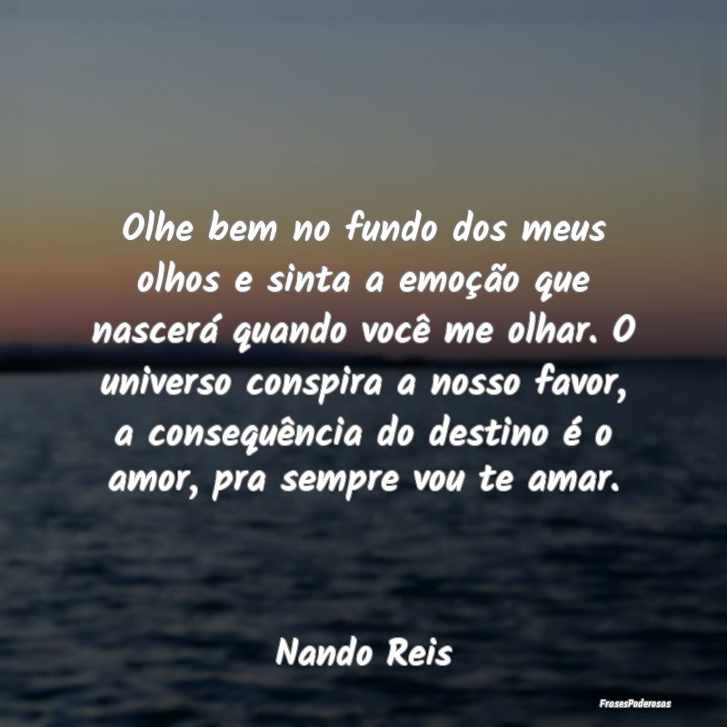 Olhe bem no fundo dos meus olhos e sinta a emoçã... Olhe bem no fundo dos meus olhos e sinta a emoçã...