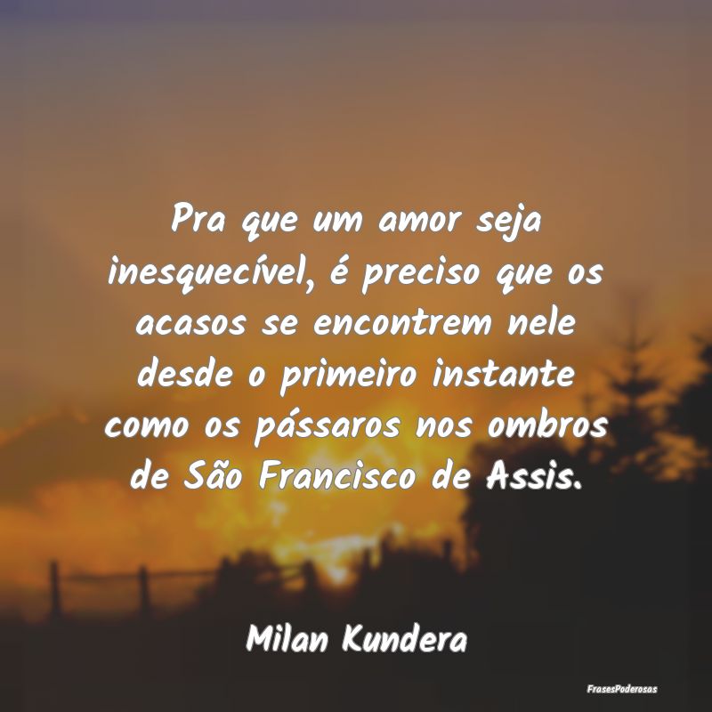 Pra que um amor seja inesquecível, é preciso que... Pra que um amor seja inesquecível, é preciso que...