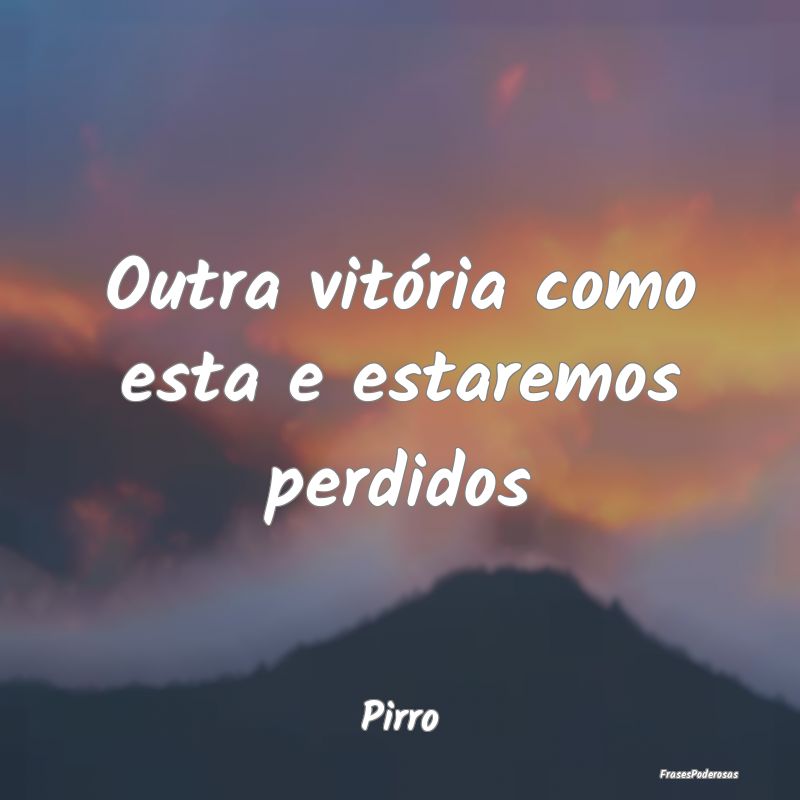 Outra vitória como esta e estaremos perdidos...