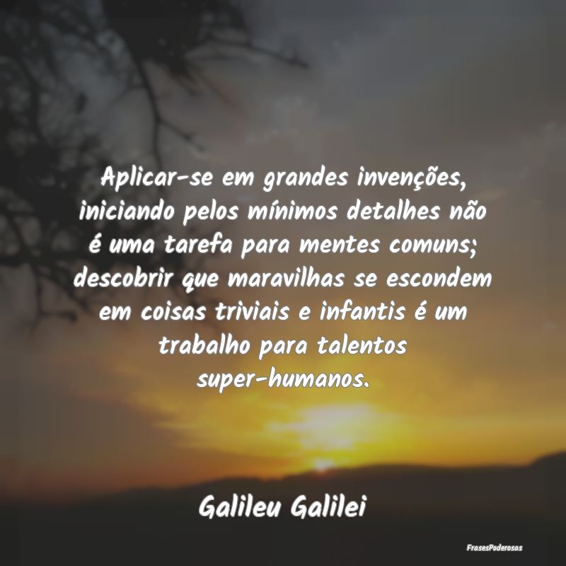 Aplicar-se em grandes invenções, iniciando pelos... Aplicar-se em grandes invenções, iniciando pelos...
