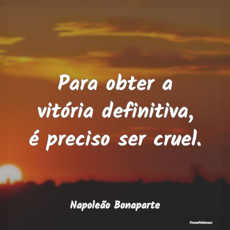 Para obter a vitória definitiva, é preciso ser c...