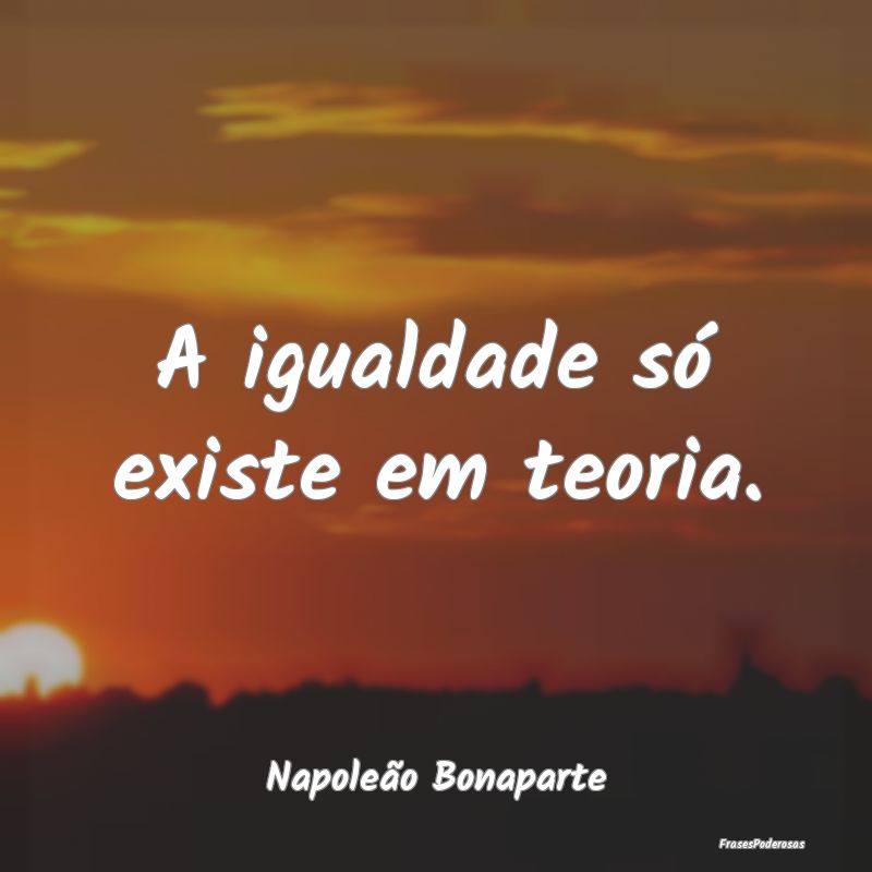 A igualdade só existe em teoria....