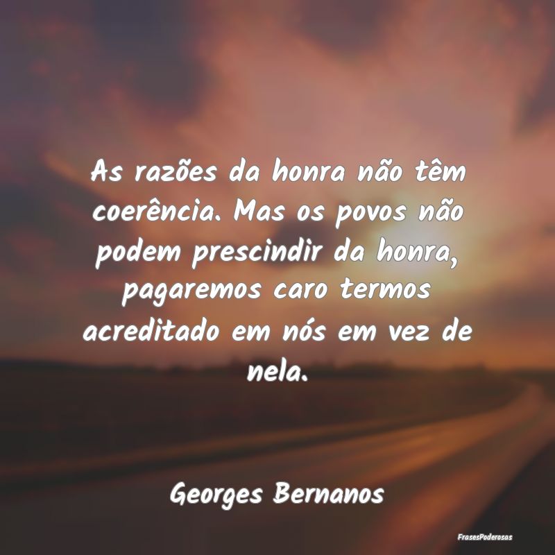 As razões da honra não têm coerência. Mas os p... As razões da honra não têm coerência. Mas os p...