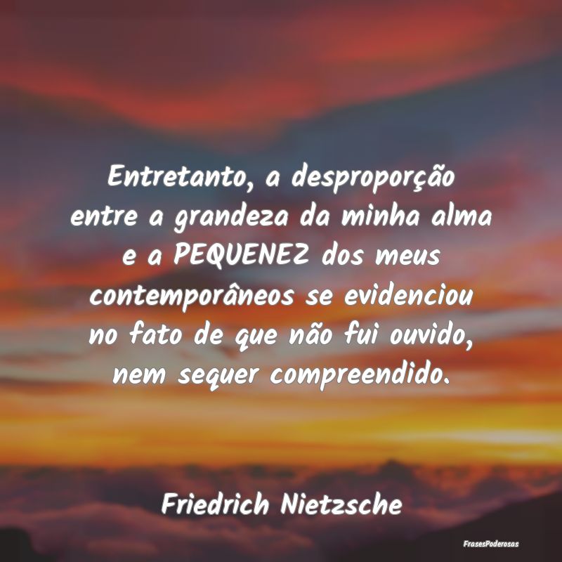 Entretanto, a desproporção entre a grandeza da m... Entretanto, a desproporção entre a grandeza da m...