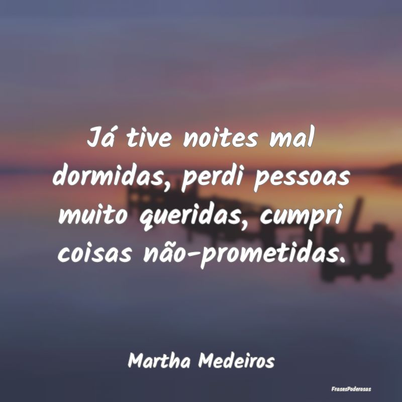 Já tive noites mal dormidas, perdi pessoas muito ...