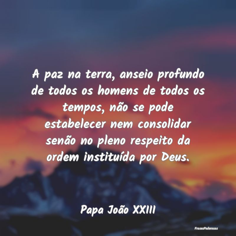 A paz na terra, anseio profundo de todos os homens... A paz na terra, anseio profundo de todos os homens...