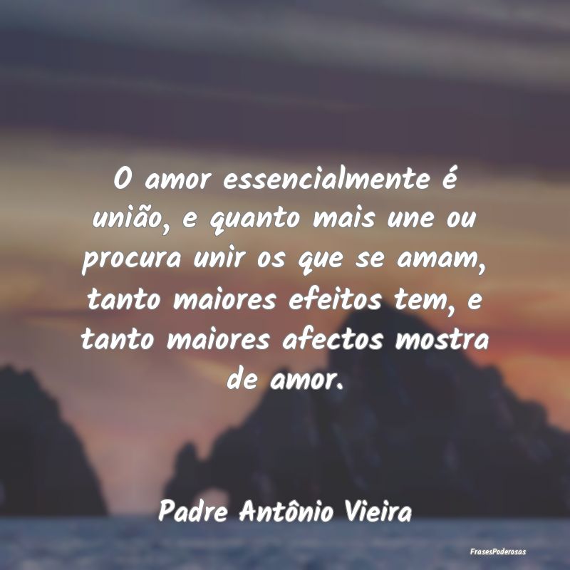 O amor essencialmente é união, e quanto mais une... O amor essencialmente é união, e quanto mais une...
