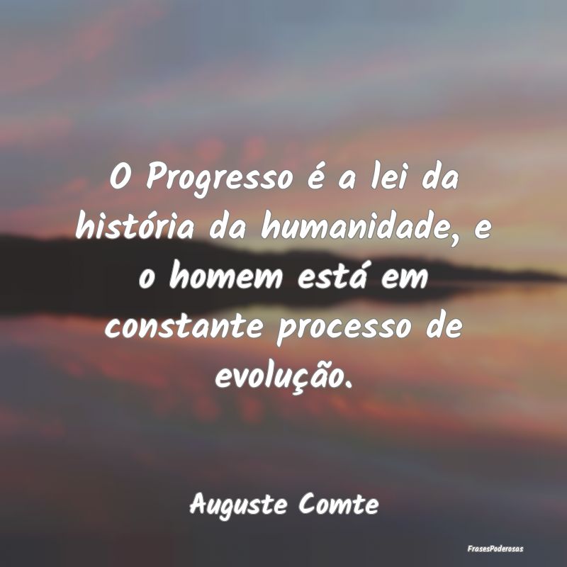 O Progresso é a lei da história da humanidade, e... O Progresso é a lei da história da humanidade, e...