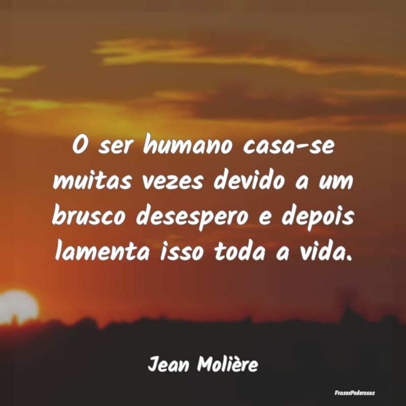 O ser humano casa-se muitas vezes devido a um brus... O ser humano casa-se muitas vezes devido a um brus...