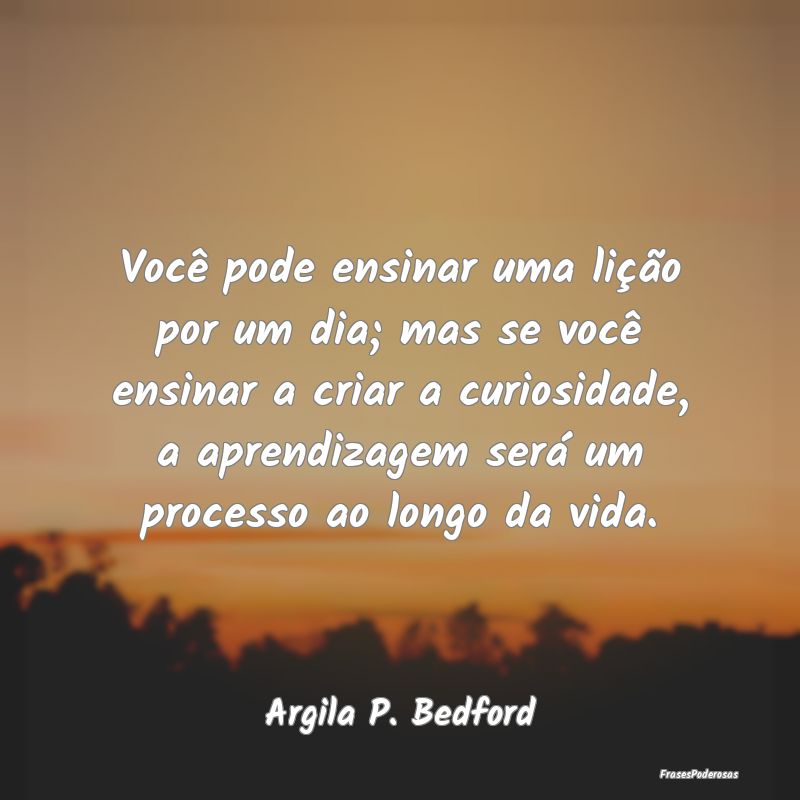 Você pode ensinar uma lição por um dia; mas se ... Você pode ensinar uma lição por um dia; mas se ...