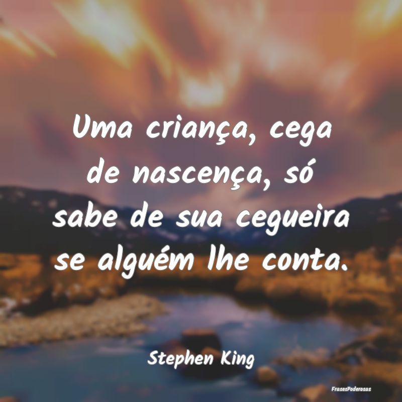 Uma criança, cega de nascença, só sabe de sua c...