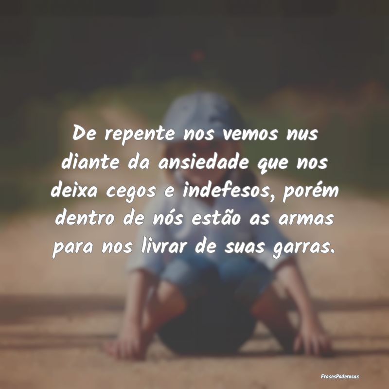 De repente nos vemos nus diante da ansiedade que n... De repente nos vemos nus diante da ansiedade que n...