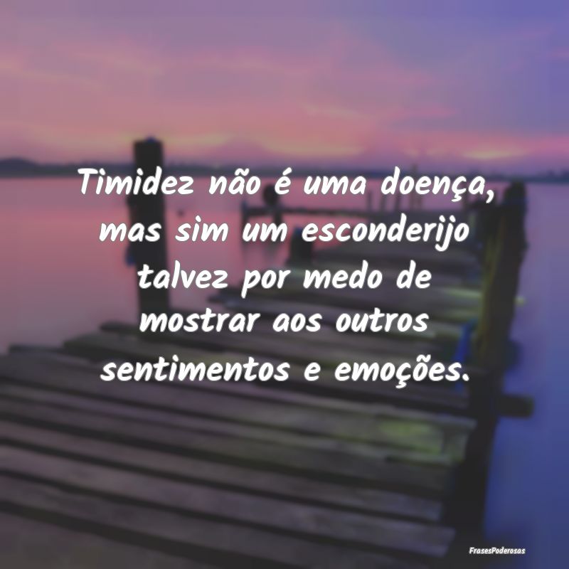 Timidez não é uma doença, mas sim um esconderij... Timidez não é uma doença, mas sim um esconderij...