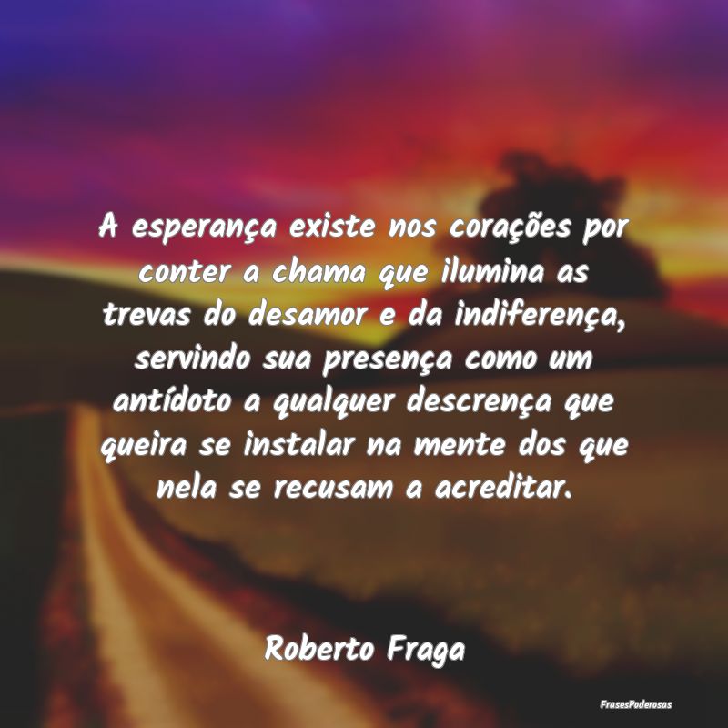 A esperança existe nos corações por conter a ch... A esperança existe nos corações por conter a ch...