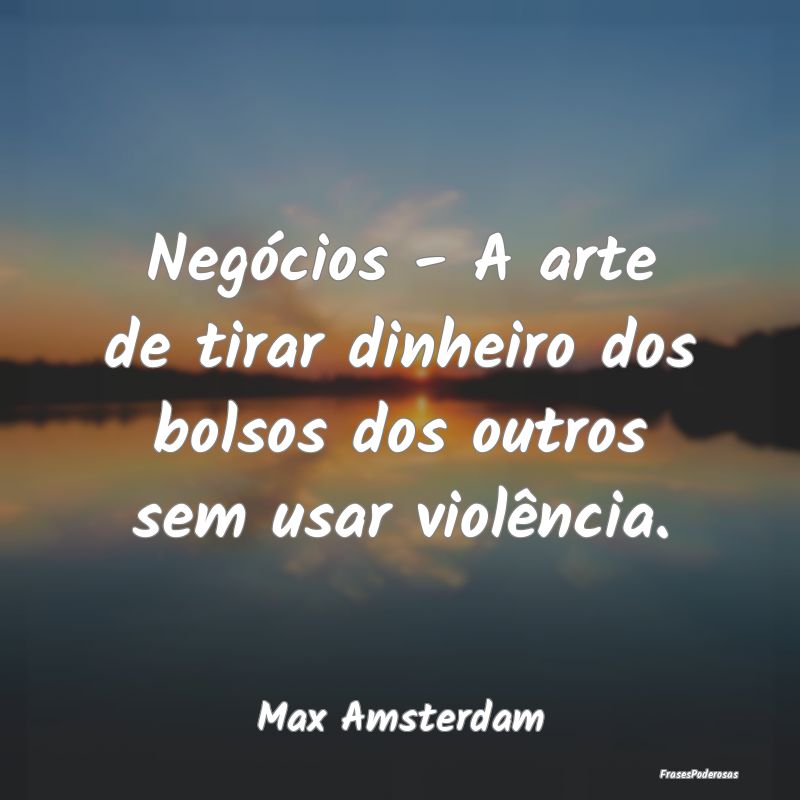 Negócios - A arte de tirar dinheiro dos bolsos do...
