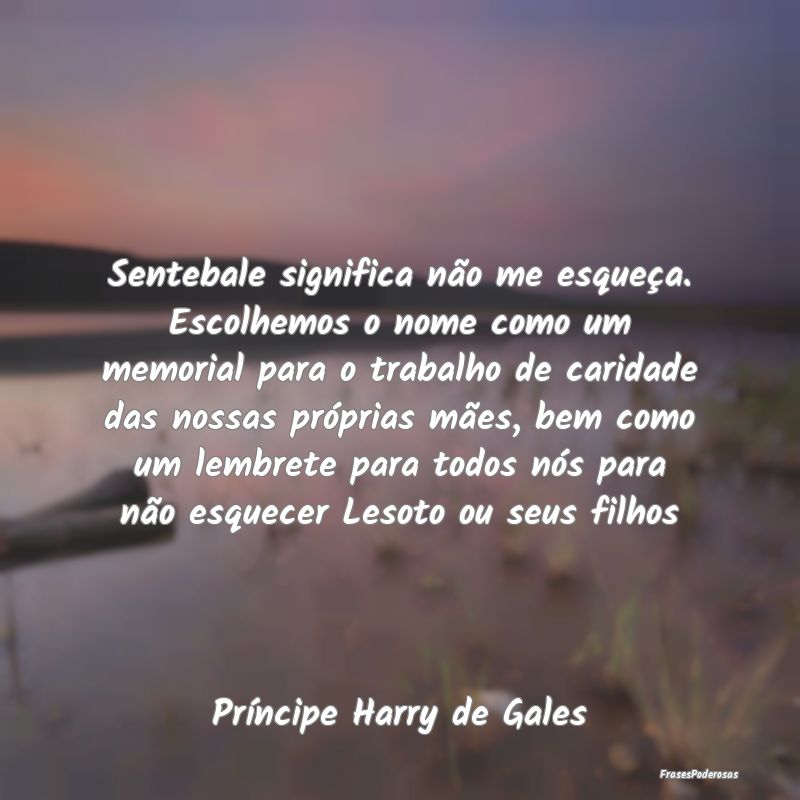 Sentebale significa não me esqueça. Escolhemos o... Sentebale significa não me esqueça. Escolhemos o...