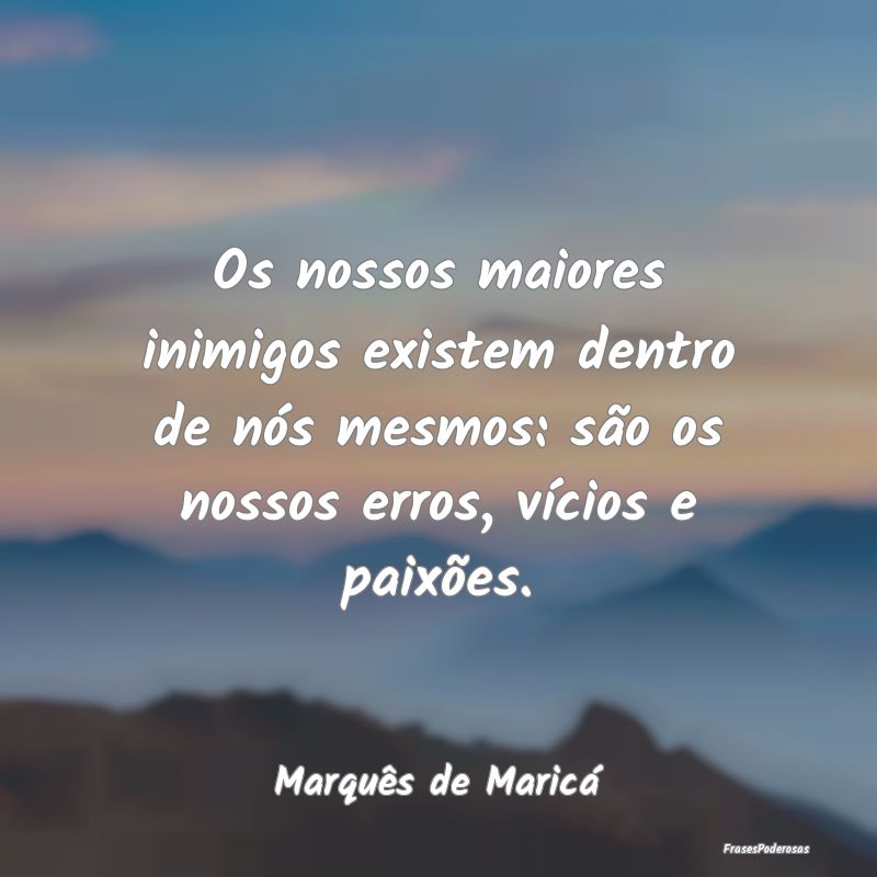 Os nossos maiores inimigos existem dentro de nós ... Os nossos maiores inimigos existem dentro de nós ...