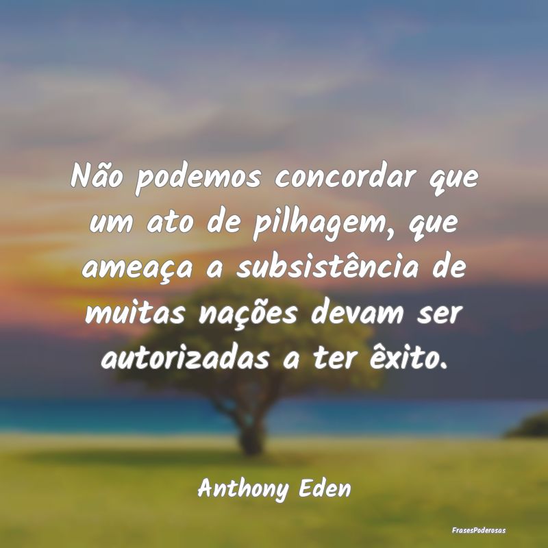 Não podemos concordar que um ato de pilhagem, que... Não podemos concordar que um ato de pilhagem, que...
