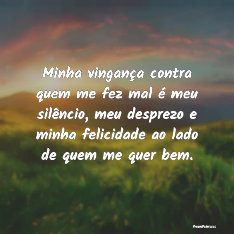 Minha vingança contra quem me fez mal é meu silÃ... Minha vingança contra quem me fez mal é meu silÃ...