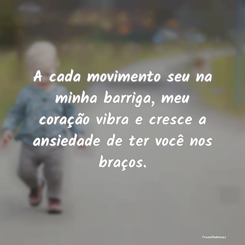 A cada movimento seu na minha barriga, meu coraç... A cada movimento seu na minha barriga, meu coraç...