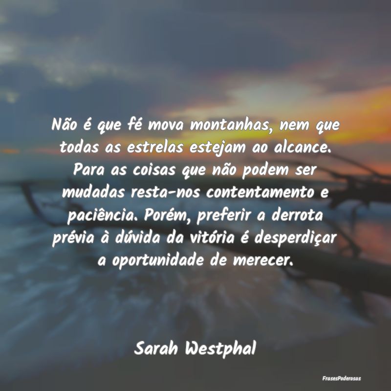 Não é que fé mova montanhas, nem que todas as e... Não é que fé mova montanhas, nem que todas as e...