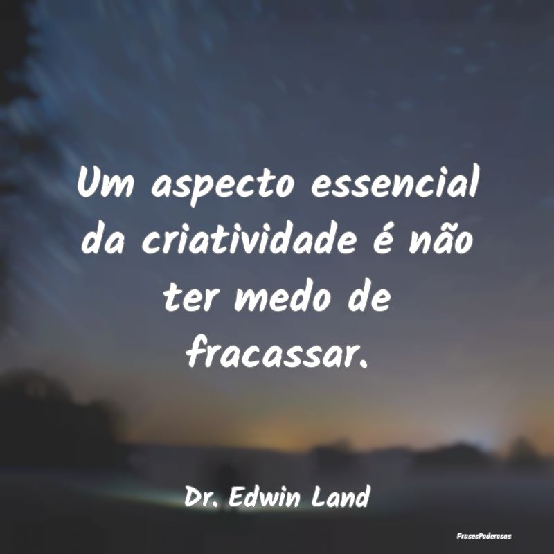 Frases sobre Criatividade - Um aspecto essencial da criatividade é não ter m...