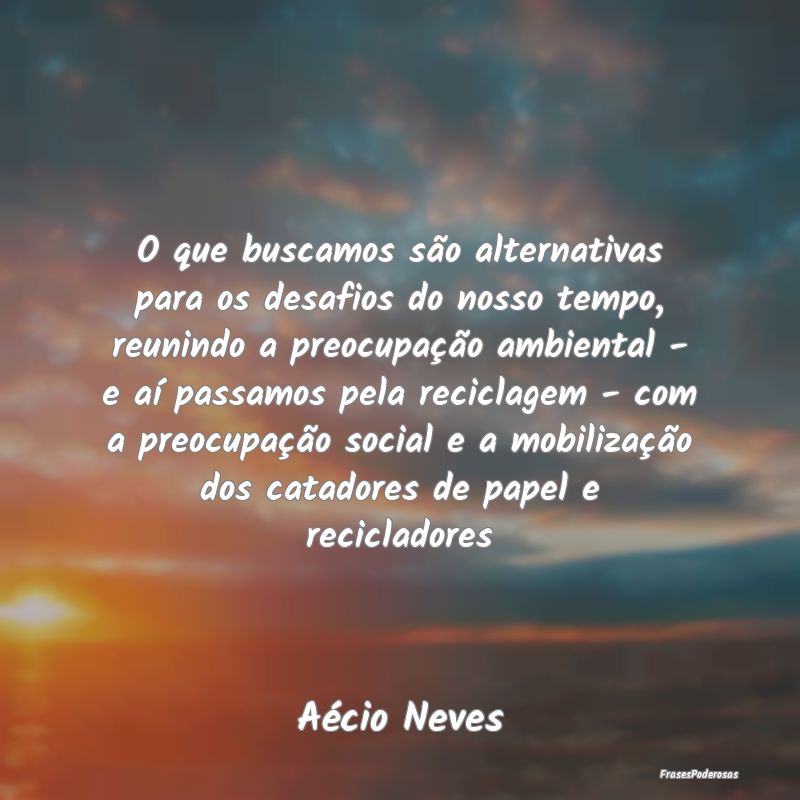 O que buscamos são alternativas para os desafios ... O que buscamos são alternativas para os desafios ...