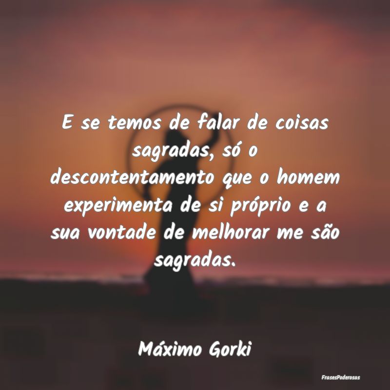 E se temos de falar de coisas sagradas, só o desc... E se temos de falar de coisas sagradas, só o desc...