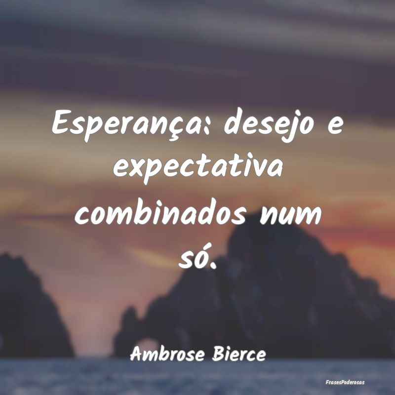 Esperança: desejo e expectativa combinados num s...