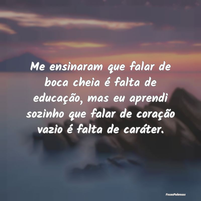 Me ensinaram que falar de boca cheia é falta de e... Me ensinaram que falar de boca cheia é falta de e...