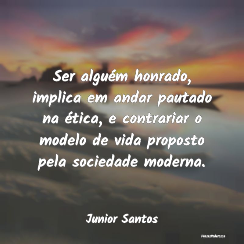 Frases de Honra - Ser alguém honrado, implica em andar pautado na ...