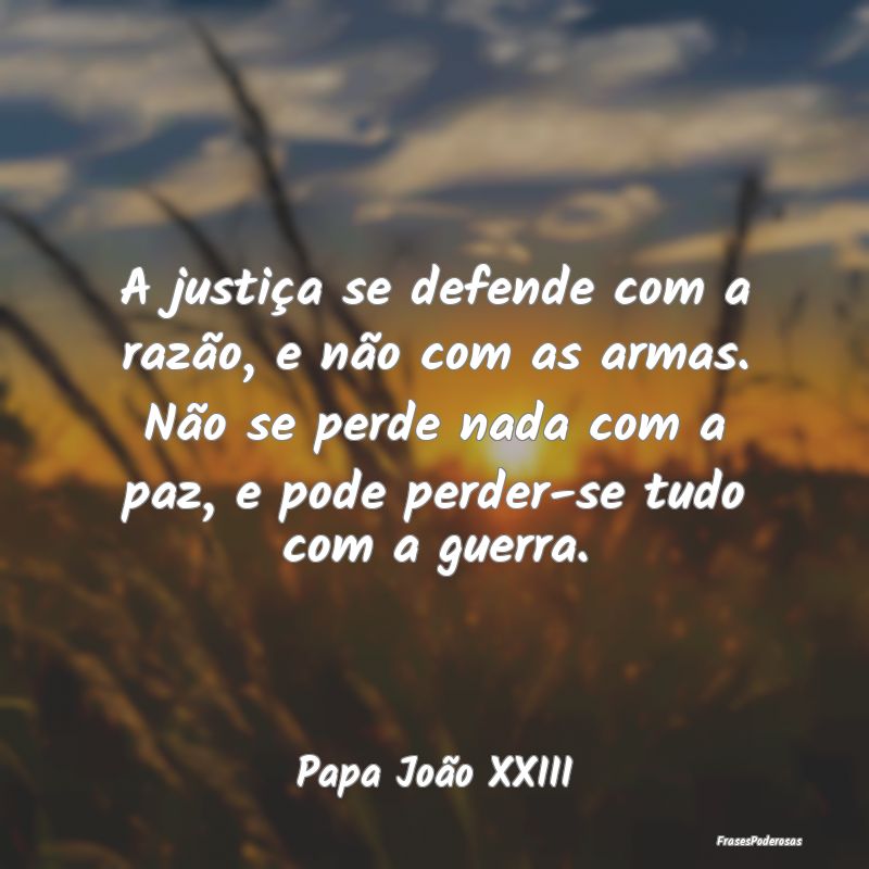 A justiça se defende com a razão, e não com as ... A justiça se defende com a razão, e não com as ...