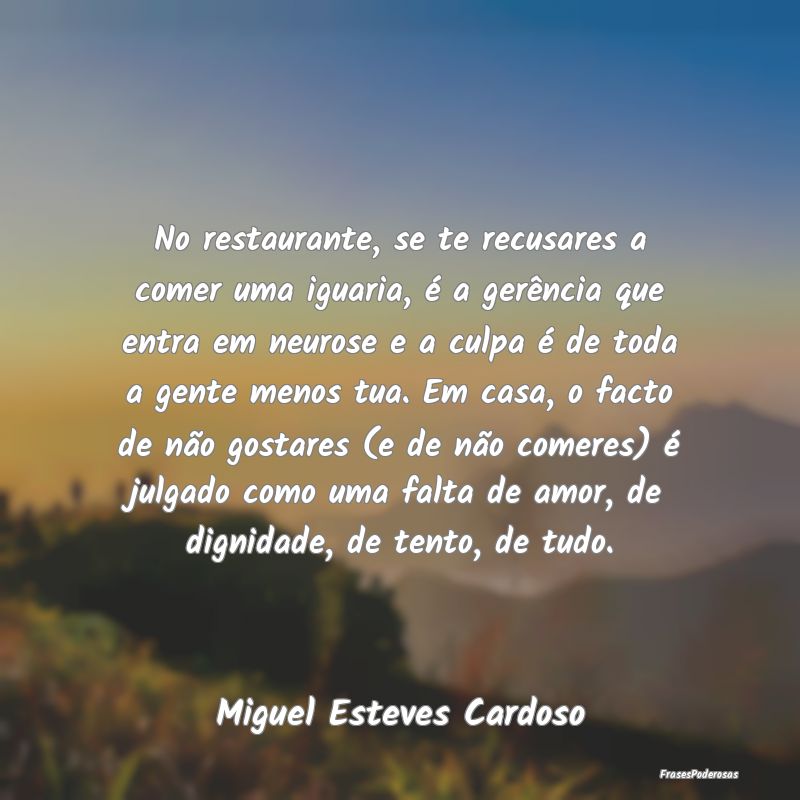 No restaurante, se te recusares a comer uma iguari... No restaurante, se te recusares a comer uma iguari...